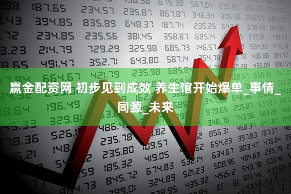 赢金配资网 初步见到成效 养生馆开始爆单_事情_同源_未来