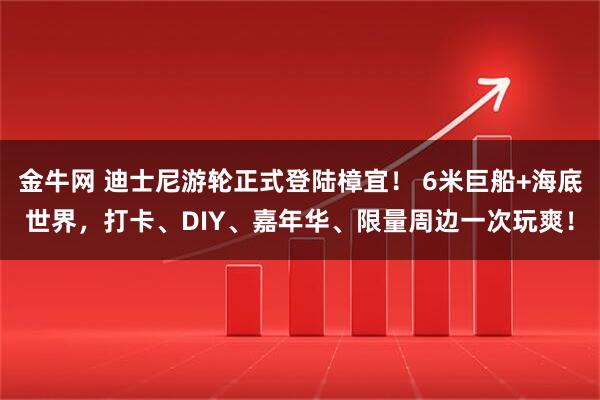 金牛网 迪士尼游轮正式登陆樟宜！ 6米巨船+海底世界，打卡、DIY、嘉年华、限量周边一次玩爽！